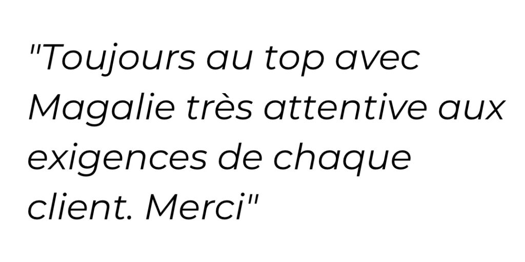 Toujours au top avec Magali très attentive aux exigences de chaque client. Merci